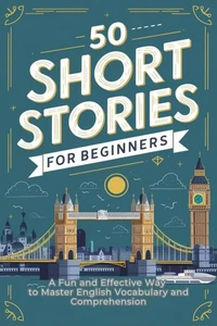50 Short Stories for Beginners: A Fun and Effective Way to Master English Vocabulary and Comprehension