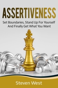  Steven West - Assertiveness: Set Boundaries, Stand Up for Yourself, and Finally Get What You Want.