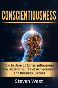  Steven West - Conscientiousness: How to Develop Conscientiousness, the Underlying Trait of Achievement and Business Success.