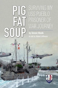 Pig Fat Soup - Surviving My USS Pueblo Prisoner of War Journey