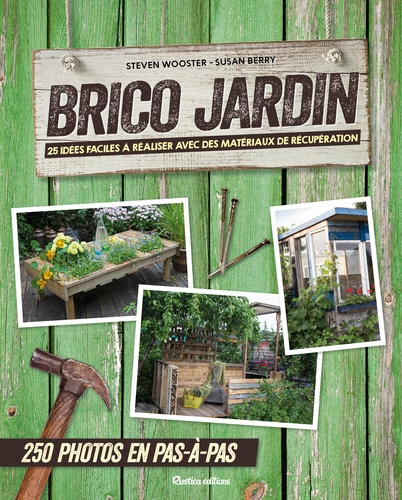 Brico jardin : 25 idées facile à réaliser avec des matériaux de récupération. 250 photos en pas-à-pas