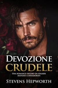 Devozione crudele: Una romance oscuro da stalker mafioso a innamorati