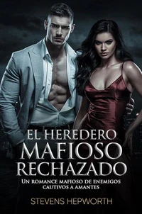 El heredero mafioso rechazado: Un romance mafioso de enemigos cautivos a amantes