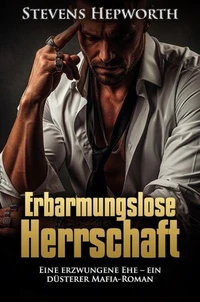 Erbarmungslose Herrschaft: Eine erzwungene Ehe – ein düsterer Mafia-Roman