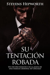 Su Tentación Robada: Un oscuro romance de la mafia de una familia criminal de Chicago