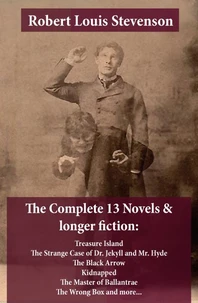 The Complete 13 Novels &amp; longer fiction: Treasure Island, The Strange Case of Dr. Jekyll and Mr. Hyde, The Black Arrow, Kidnapped, The Master of Ballantrae, The Wrong Box and more...