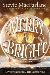  Stevie MacFarlane - Merry &amp; Bright, Book Two - Love Stories from the North Pole, #2.
