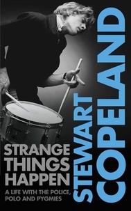 Stewart Copeland - Strange Things Happen - A life with The Police, polo and pygmies.