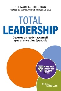 Stewart D. Friedman - Total Leadership - Devenez un meilleur leader, vivez pleinement.