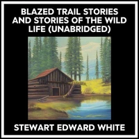 Blazed Trail Stories And Stories Of The Wild Life (Unabridged)