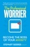 The Professional Worrier. Become the Boss of Your Anxiety