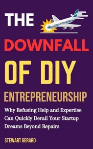 The Downfall of DIY Entrepreneurship: Why Refusing Help and Expertise Can Quickly Derail Your Startup Dreams beyond Repair
