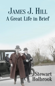  Stewart H. Holbrook - James J. Hill: A Great Life in Brief.