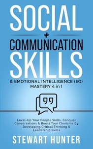 STEWART HUNTER - Social + Communication Skills &amp; Emotional Intelligence (EQ) Mastery: Level-Up Your People Skills, Conquer Conservations &amp; Boost Your Charisma By Developing Critical Thinking &amp; Leadership Skills - Social, Communication and Leadership Skills, #3.