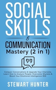 STEWART HUNTER - Social Skills &amp; Communication Mastery: Conquer Conversations &amp; Upgrade Your Charisma. Learn How To Analyze People, Overcome Shyness &amp; Boost Your Emotional Intelligence (EQ) - Social, Communication and Leadership Skills.