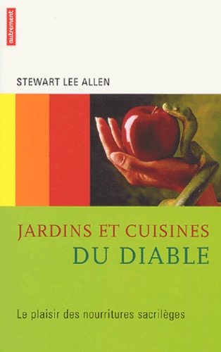 Stewart-Lee Allen - Jardins et cuisines du diable - Le plaisir des nourritures sacrilèges.