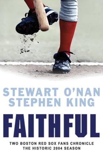 Faithful. Two Boston Red Sox Fans Chronicle the Historic 2004 Season