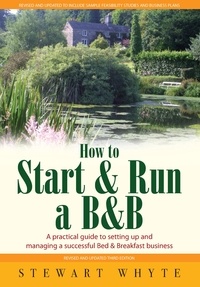 Stewart Whyte - How To Start And Run a B&amp;B 3rd Edition - A Practical Guide to Setting Up and Managing a Successful Bed and Breakfast Business.