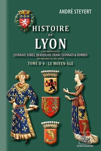 Histoire de Lyon & des provinces de Lyonnais, Forez, Beaujolais, Franc-Lyonnais et Dombes
