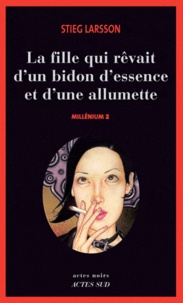 Stieg Larsson - Millénium Tome 2 : La fille qui rêvait d'un bidon d'essence et d'une allumette.
