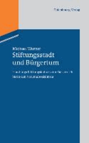 Stiftungsstadt und Bürgertum - Hamburgs Stiftungskultur vom Kaiserreich bis in den Nationalsozialimus.