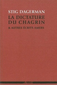 Stig Dagerman - La dictature du chagrin et autres écrits amers (1945-1953).