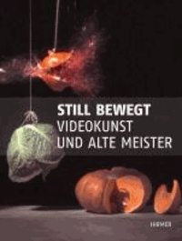 Still bewegt. Videokunst und Alte Meister - Katalogbuch zur Ausstellung Bad Homburg v. d. Höhe vom 13.10.2013 - 23.2.2014.