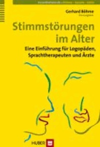 Stimmstörungen im Alter - Eine Einführung für Logopäden, Sprachtherapeuten und Ärzte.