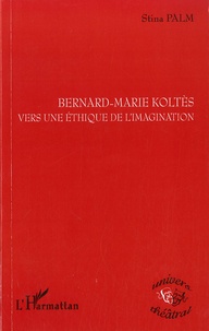 Stina Palm - Bernard-Marie Koltès - Vers une éthique de l'imagination.