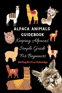  Stirling De Cruz Coleridge - Alpaca Animals Guidebook: Keeping Alpacas Simple Guide For Beginners.