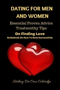 Stirling De Cruz Coleridge - Dating For Men And Women: Essential, Proven Advice, Trustworthy Tips On Finding Love Guidebook On How To Date Successfully - Self-Help/Personal Transformation/Success.