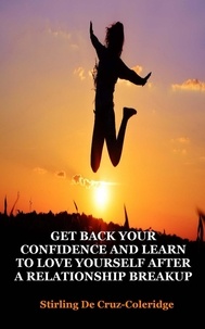  Stirling De Cruz Coleridge - Get Back Your Confidence and Learn to Love Yourself After a Relationship Breakup: Self-Love, Personal Transformation, Self-Esteem, Emotional Healing, Self-Improvement &amp; Self-Confidence, Motivation - Self-Help/Personal Transformation/Success.