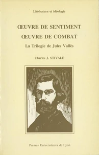 Oeuvre De Sentiment, Oeuvre De Combat. La Trilogie De Jules Valles