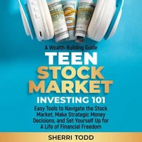 Teen Stock Market Investing 101: Easy Tools to Navigate the Stock Market, Make Strategic Money Decisions, And Set Yourself Up For A Lifetime Of Freedom.