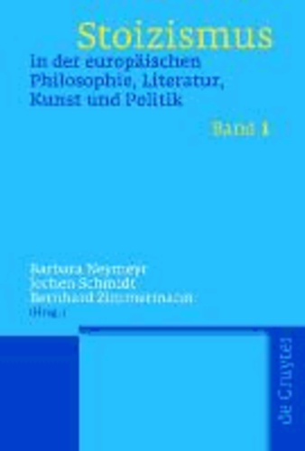 Barbara Neymeyr - Stoizismus in der europäischen Philosophie, Literatur, Kunst und Politik - Eine Kulturgeschichte von der Antike bis zur Moderne.