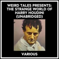 Weird Tales Presents: The Strange World Of Harry Houdini (Unabridged)