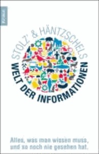 Stolz' und Häntzschels Welt der Informationen - 105 Grafiken, die einfach alles erklären.
