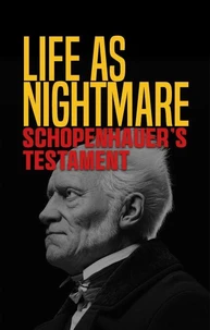 Life as Nightmare: Schopenhauer’s Testament