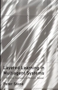Layered Learning In Multiagent Systems. A Winning Approach To Robotic Soccer