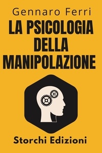  Storchi Edizioni et  Gennaro Ferri - La Psicologia Della Manipolazione - Collezione Intelligenza Emotiva, #8.