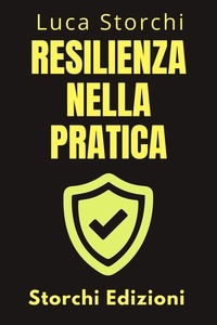  Storchi Edizioni et  Luca Storchi - Resilienza Nella Pratica - Come Affrontare La Vita - Collezione Vita Equilibrata, #34.