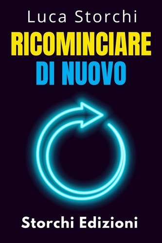  Storchi Edizioni et  Luca Storchi - Ricominciare Di Nuovo - Come Il Cambiamento Ci Rende Più Forti - Collezione Vita Equilibrata, #44.