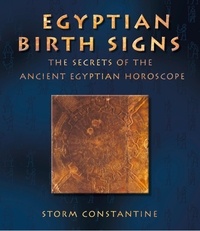 Storm Constantine - Egyptian Birth Signs - The Secrets of the Ancient Egyptian Horoscope.