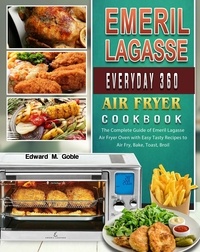  Storm Mu et  Edward M. Goble - Emeril Lagasse Everyday 360 Air Fryer Oven Cookbook.