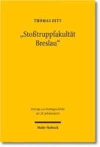 "Stoßtruppfakultät Breslau" - Rechtswissenschaft im "Grenzland Schlesien" 1933-1945.