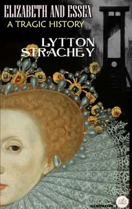 Elizabeth and Essex: A Tragic History. Illustrated