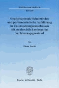 Strafprozessuale Schutzrechte und parlamentarische Aufklärung in Untersuchungsausschüssen mit strafrechtlich relevantem Verfahrensgegenstand..