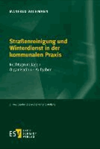 Straßenreinigung und Winterdienst in der kommunalen Praxis - Rechtsgrundlagen - Organisation - Aufgaben.