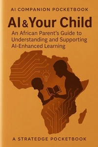 AI &amp; Your Child: An African Parent's Guide to Understanding and Supporting AI-Enhanced Learning