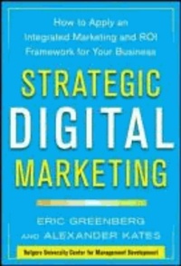 Strategic Digital Marketing: How to Apply an Integrated Marketing and ROI Framework for Your Business.